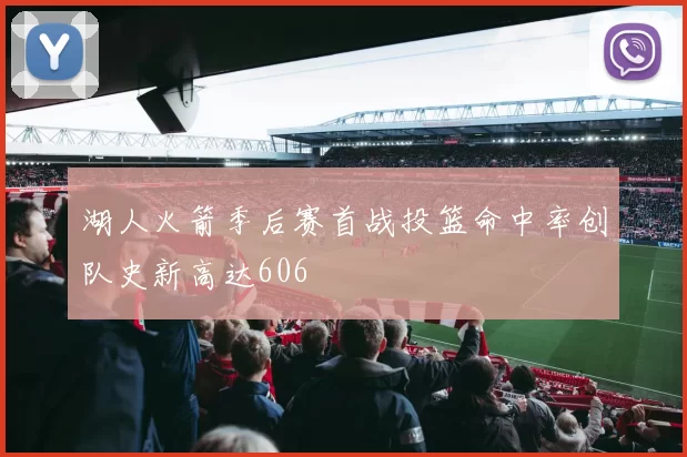 湖人火箭季后赛首战投篮命中率创队史新高达606