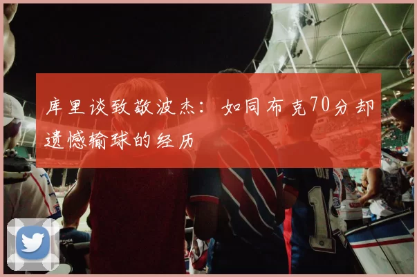 库里谈致敬波杰：如同布克70分却遗憾输球的经历